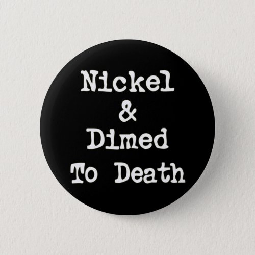 Nickel and Dimed to Death Shopping Slogan Button