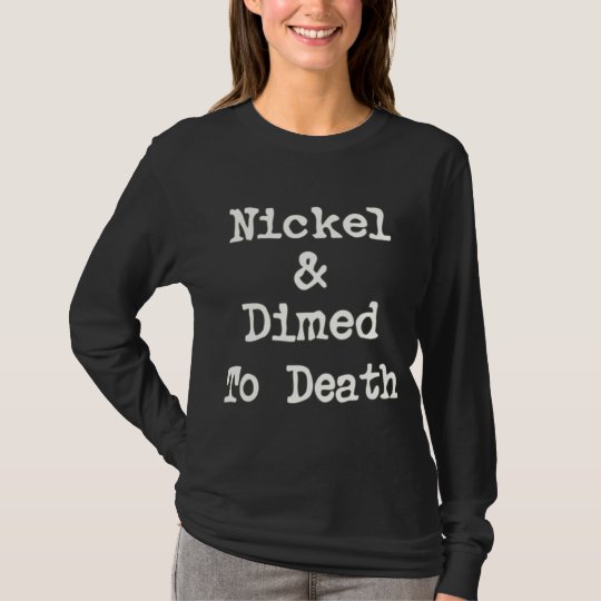 Nickel and Dimed to Death Shopping Slogan T-Shirt
