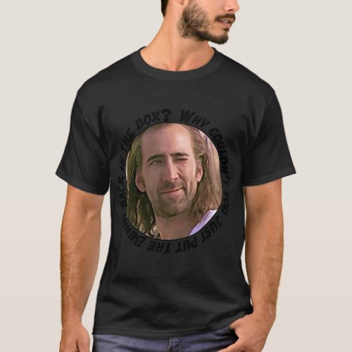 Nicolas Cage said Why couldnt you just put the Bu T_Shirt