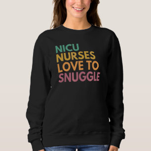 Nicu Nurses Love To Snuggle Nicu Nurse Sweatshirt