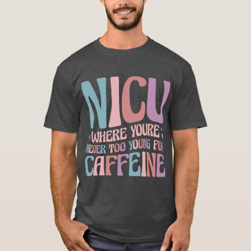 NICU Where You_re Never Too Young For Caffeine NIC T_Shirt