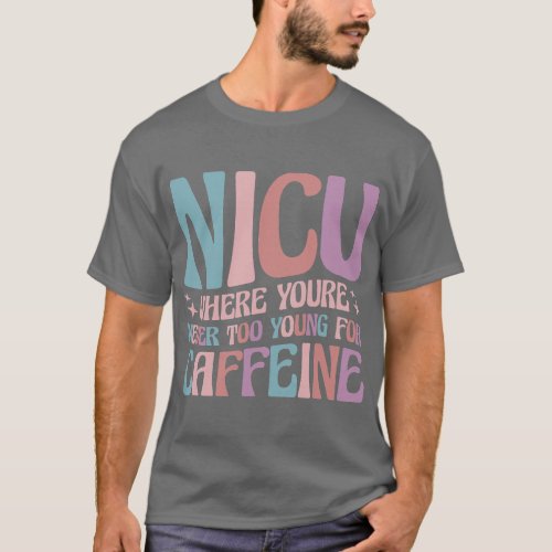 NICU Where You_re Never Too Young For Caffeine NIC T_Shirt