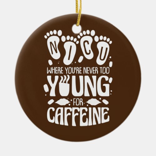 NICU Where Youre Never Too Young For Caffeine Ceramic Ornament