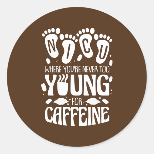 NICU Where Youre Never Too Young For Caffeine Classic Round Sticker