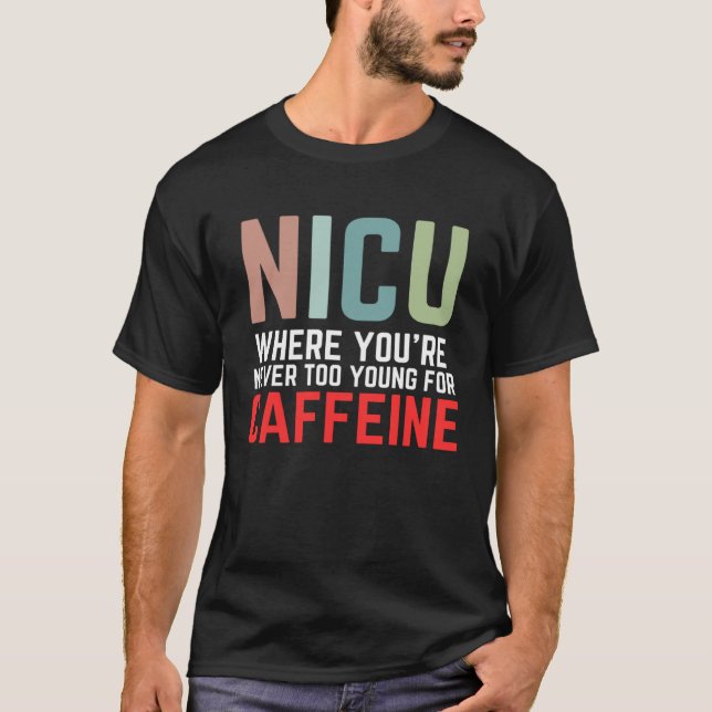 NICU Where You're Never Too Young For Caffeine NIC T-Shirt (Front)