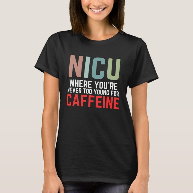 NICU Where You're Never Too Young For Caffeine NIC T-Shirt (Front)