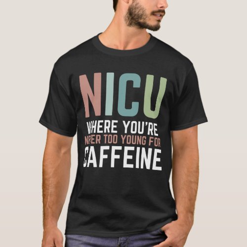NICU Where Youre Never Too Young For Caffeine NIC T_Shirt