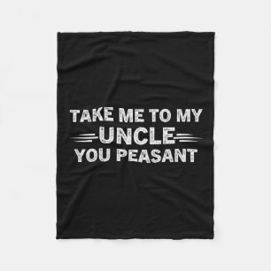 Niece Nephew Take Me To My Uncle You Peasant Fleece Blanket