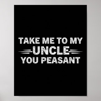 Niece Nephew Take Me To My Uncle You Peasant Poster