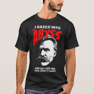 Nietzsche I Gazed Into The Abyss And I Got This T-Shirt