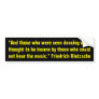 Nietzsche quote on insanity, music, and dancing bumper sticker