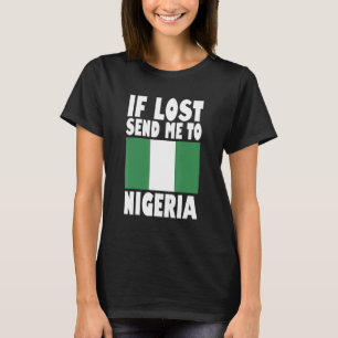 Nigeria Flag Design If lost send me to Nigeria T-Shirt