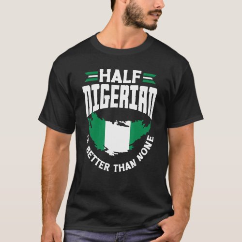 Nigeria Nigeria Flag Half Nigerian Is Better Than  T_Shirt