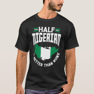 Nigeria Nigeria Flag Half Nigerian Is Better Than  T-Shirt