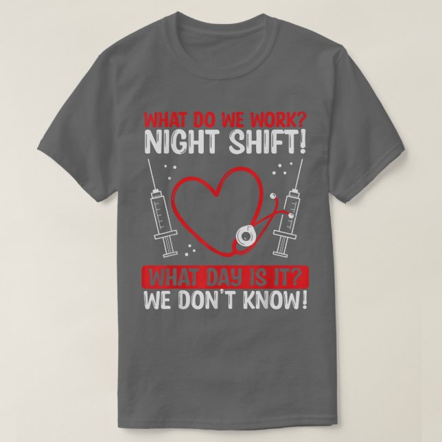 Night Shfit Nurse Appreciation What do we work RN  T-Shirt (Design Front)
