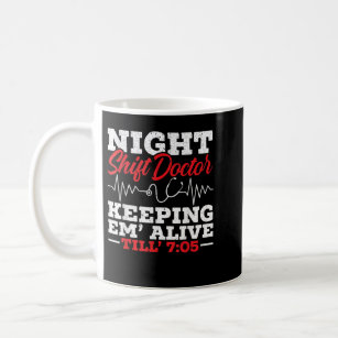 Night Shift Doctor Keeping Em' Alive Till 705 Doct Coffee Mug