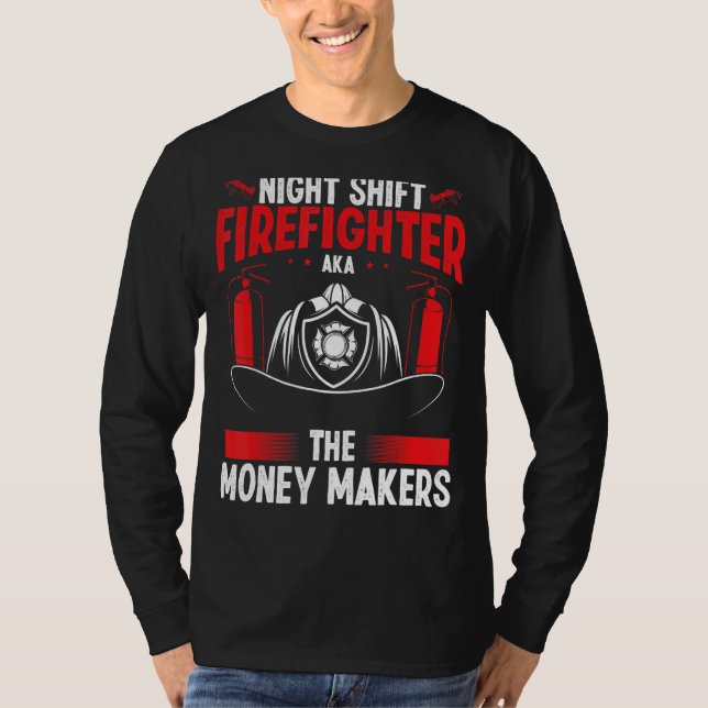 Night Shift Firefighter Money Maker Overnight Fire T-Shirt (Front)