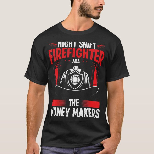 Night Shift Firefighter Money Maker Overnight Fire T-Shirt (Front)