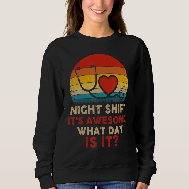 Night Shift It's Awesome What Day Is It Nurse Retr Sweatshirt (Front)