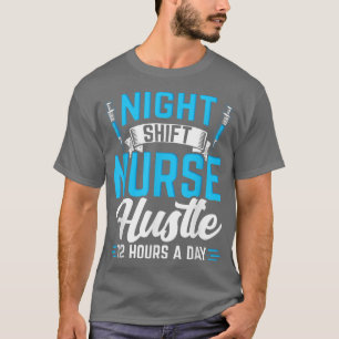Night Shift Nurse 12 Hour Hustle Nurse  T-Shirt