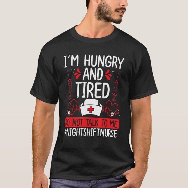 Night Shift Nurse Hungry and Tired Funny Overnight T-Shirt (Front)