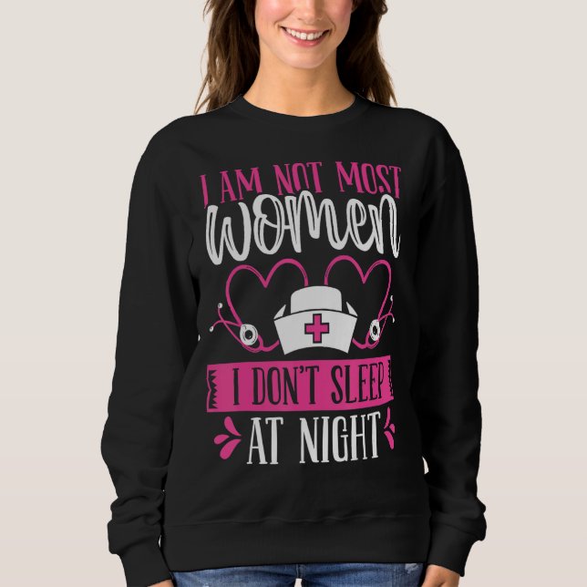 Night Shift Nurse I am not most women Funny Overni Sweatshirt (Front)