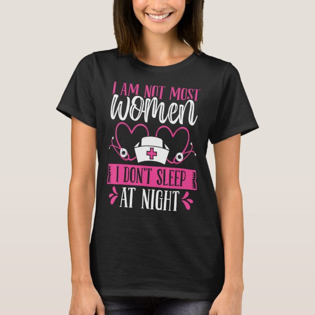 Night Shift Nurse I am not most women Funny Overni T-Shirt (Front)