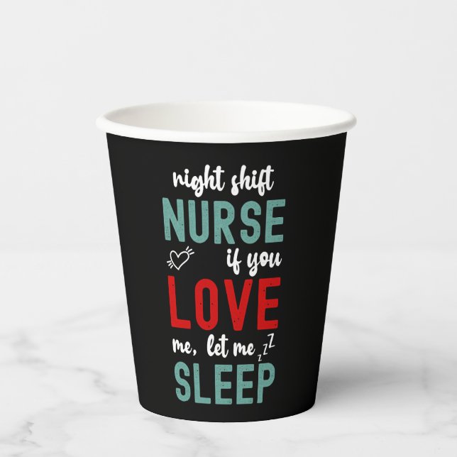 Night Shift Nurse If You Love Me Let Me Sleep Paper Cups (Front)