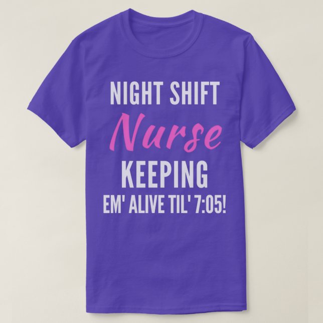 Night Shift Nurse Keeping Em Alive Til 705 2 T-Shirt (Design Front)