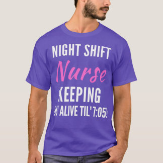 Night Shift Nurse Keeping Em Alive Til 705 2 T-Shirt
