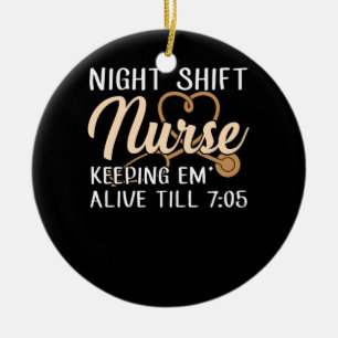 Night Shift Nurse Keeping Em Alive Till 7:05 Ceramic Ornament