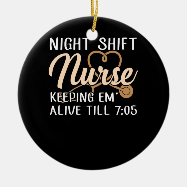 Night Shift Nurse Keeping Em Alive Till 7:05 Ceramic Ornament (Front)