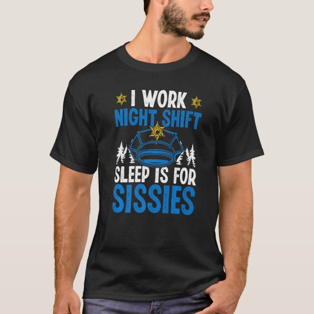 Night Shift Police Officer Sleep Sissies Overnight T-Shirt (Front)