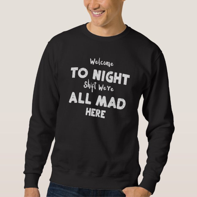 Night Shift Welcome To Night Shift We're All Mad H Sweatshirt (Front)