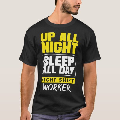 Night Shift Worker Up All Night Sleep All Day Funn T_Shirt