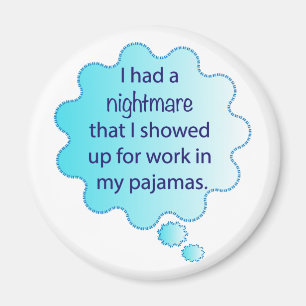 Nightmare about wearing pajamas to work magnet