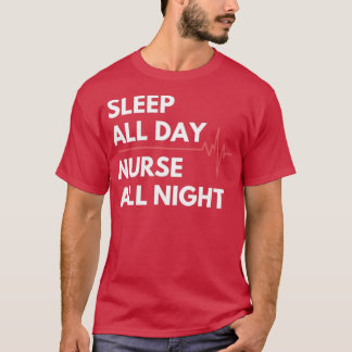 Nightshift Nurse Sleep all day Nurse all night T-Shirt