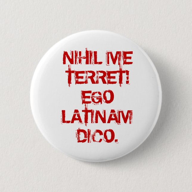 NIHIL ME TERRET!  EGO LATINAM DICO. PINBACK BUTTON (Front)