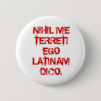 NIHIL ME TERRET!  EGO LATINAM DICO. PINBACK BUTTON