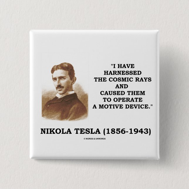 Nikola Tesla Harnessed Cosmic Rays Motive Device Pinback Button (Front)
