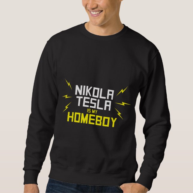 Nikola Tesla is My Homeboy Sweatshirt (Front)