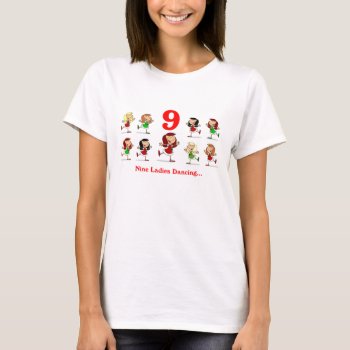 Nine Ladies Dancing T-shirt by ChristmasBellsRing at Zazzle