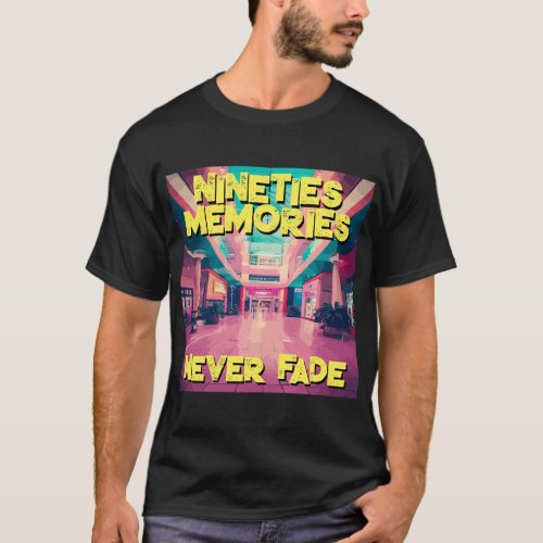 Nineties Memories Never Fade _ 90s Retro Mall T_Shirt