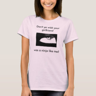 NINJA 4, Don't ya wish your girlfriend was a ni... T-Shirt