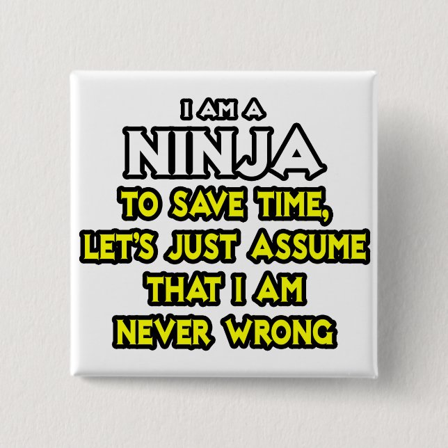 Ninja ... Assume I Am Never Wrong Pinback Button (Front)