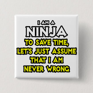Ninja ... Assume I Am Never Wrong Pinback Button