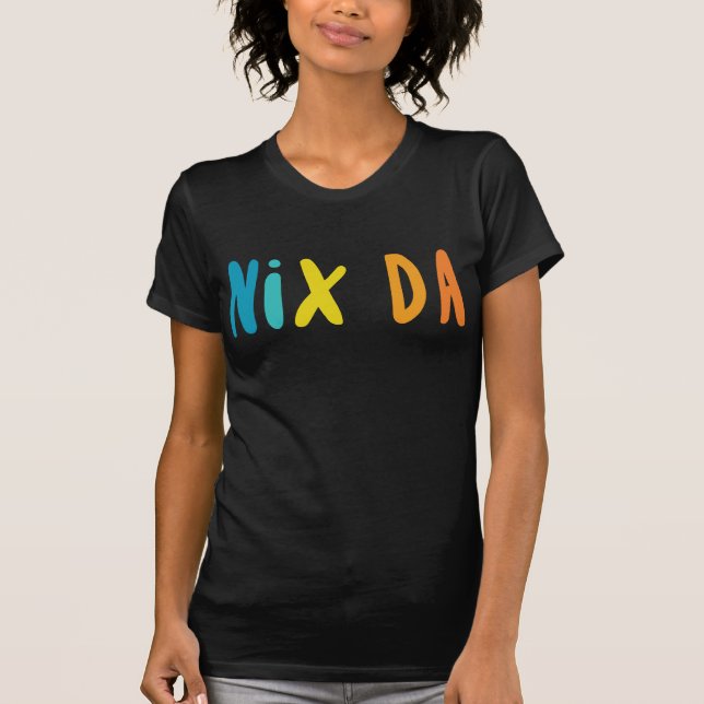 Nix Da, German for No Way T-Shirt (Front)