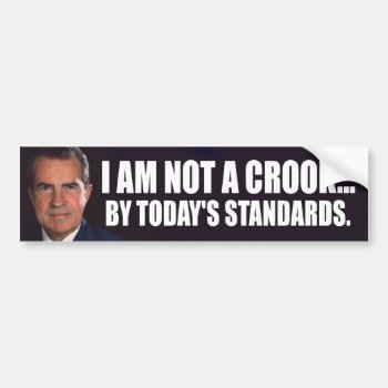 Nixon: I Am Not A Crook... By Today's Standards Bumper Sticker by Megatudes at Zazzle
