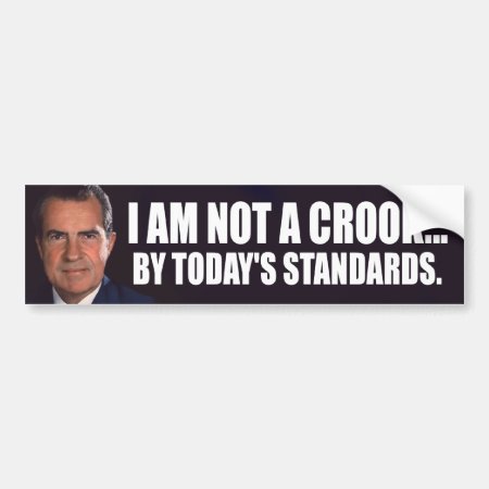 Nixon: I Am Not A Crook... By Today's Standards Bumper Sticker