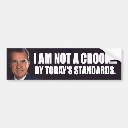 Nixon I am not a crook by todays standards Bumper Sticker